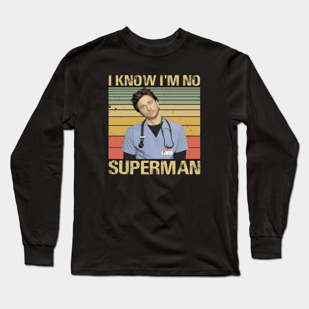 Scrubs Movies I Know I'm No Supeman J.D Elliot Reid Christopher Turk Perry Cox Long Sleeve T-Shirt by GWCVFG